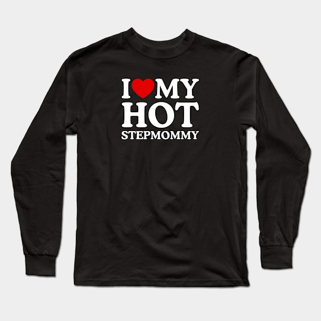 I LOVE MY HOT STEPMOMMY Long Sleeve T-Shirt by WeLoveLove